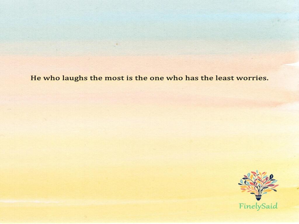 Image for : He who laughs the most is the one who has the least worries.