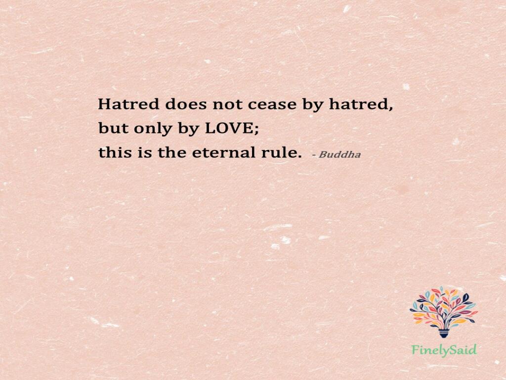 Image for : Hatred does not cease by hatred, but only by love; this is the eternal rule.