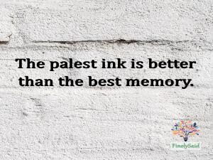 Image for : The palest ink is better than the best memory.