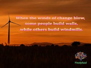 Image for : When the winds of change blow, some people build walls, while others build windmills.